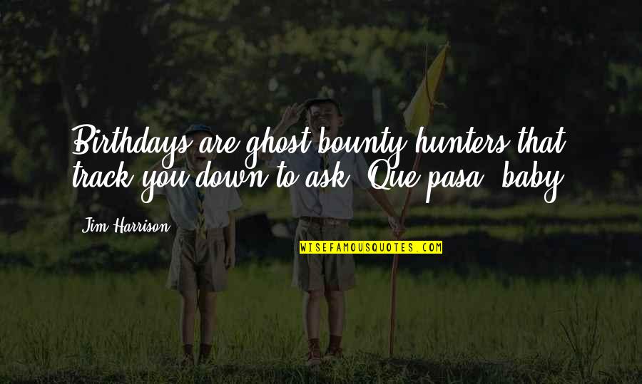 Bounty Hunters Quotes By Jim Harrison: Birthdays are ghost bounty hunters that track you