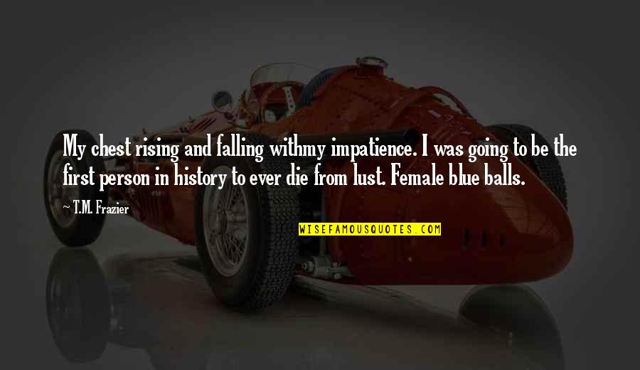 Bouquet Of Flowers Quotes By T.M. Frazier: My chest rising and falling withmy impatience. I