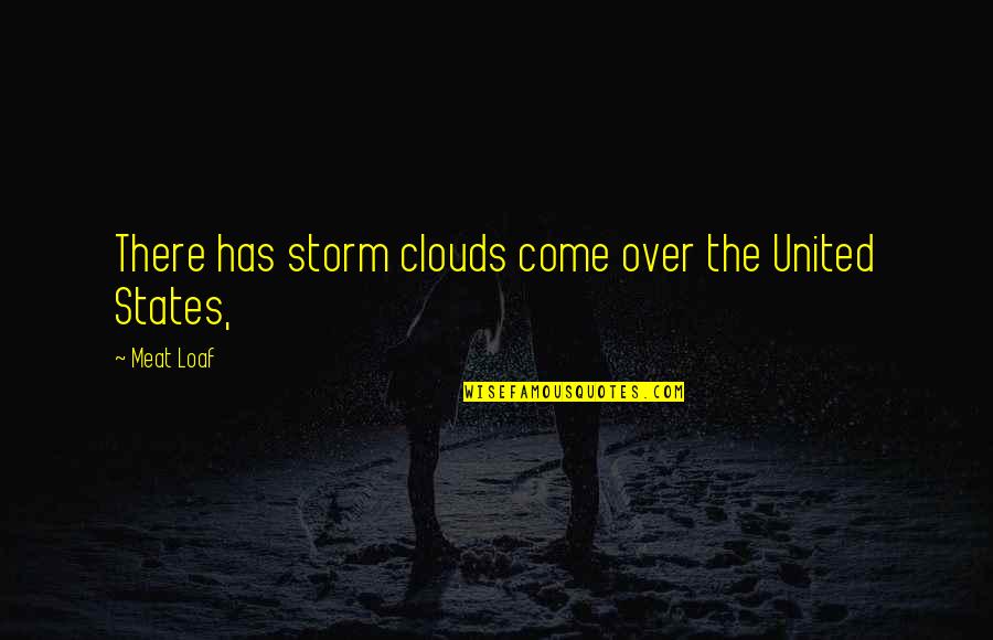 Bouquetcan Quotes By Meat Loaf: There has storm clouds come over the United