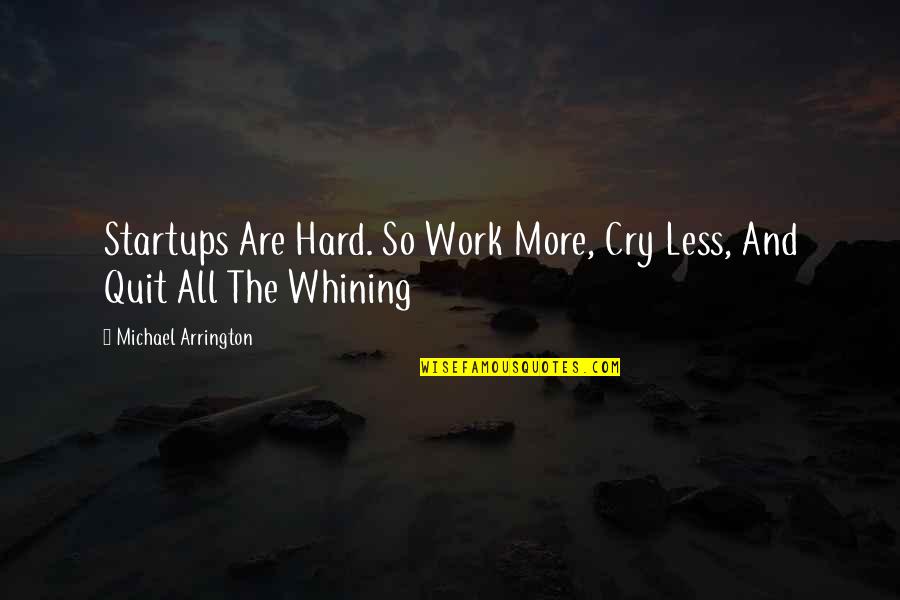 Bouquetcanyonkennels Quotes By Michael Arrington: Startups Are Hard. So Work More, Cry Less,