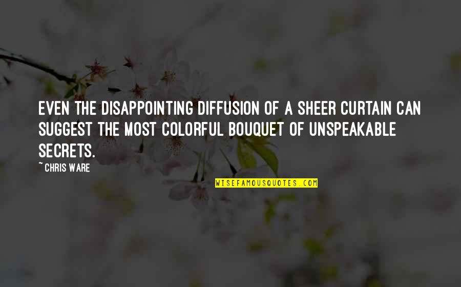 Bouquets Quotes By Chris Ware: Even the disappointing diffusion of a sheer curtain