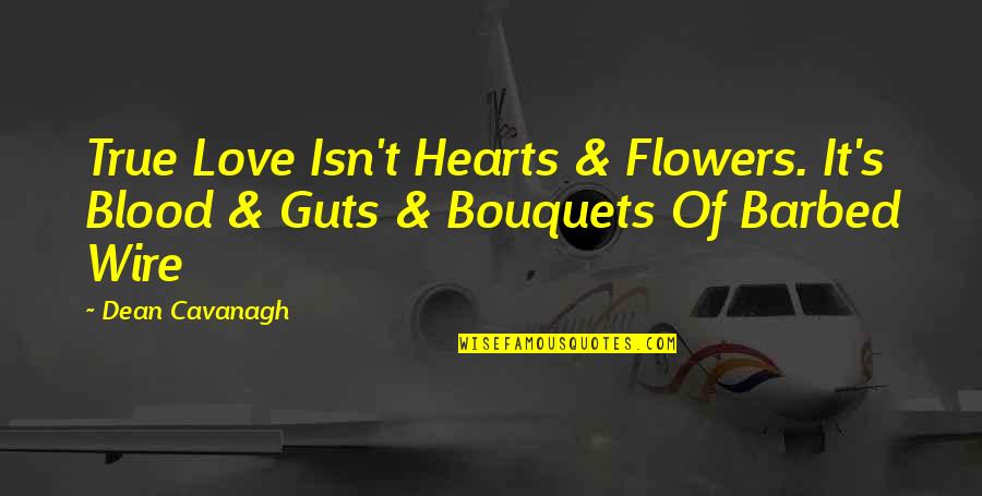 Bouquets Quotes By Dean Cavanagh: True Love Isn't Hearts & Flowers. It's Blood