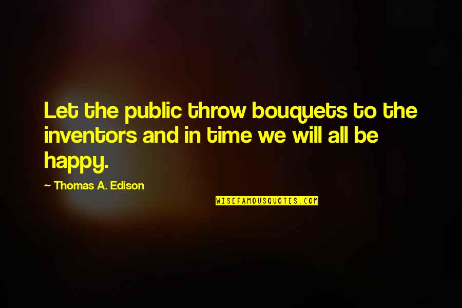 Bouquets Quotes By Thomas A. Edison: Let the public throw bouquets to the inventors