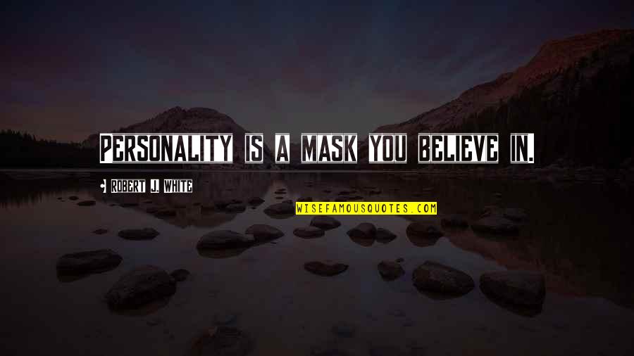 Bouquillon Quotes By Robert J. White: Personality is a mask you believe in.