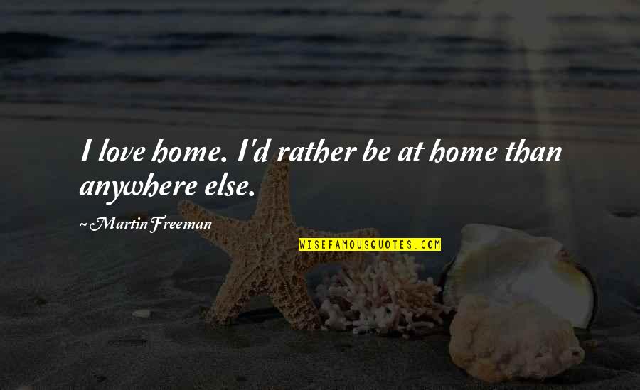 Bourail Quotes By Martin Freeman: I love home. I'd rather be at home