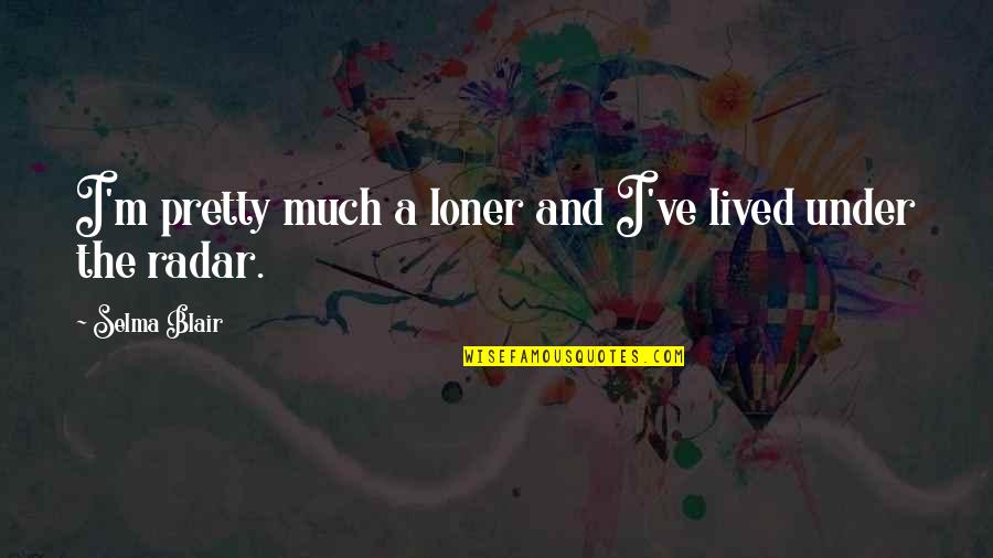 Bourassa Tracking Quotes By Selma Blair: I'm pretty much a loner and I've lived Bourassa Tracking Quotes By Selma Blair: I'm pretty much a loner and I've lived