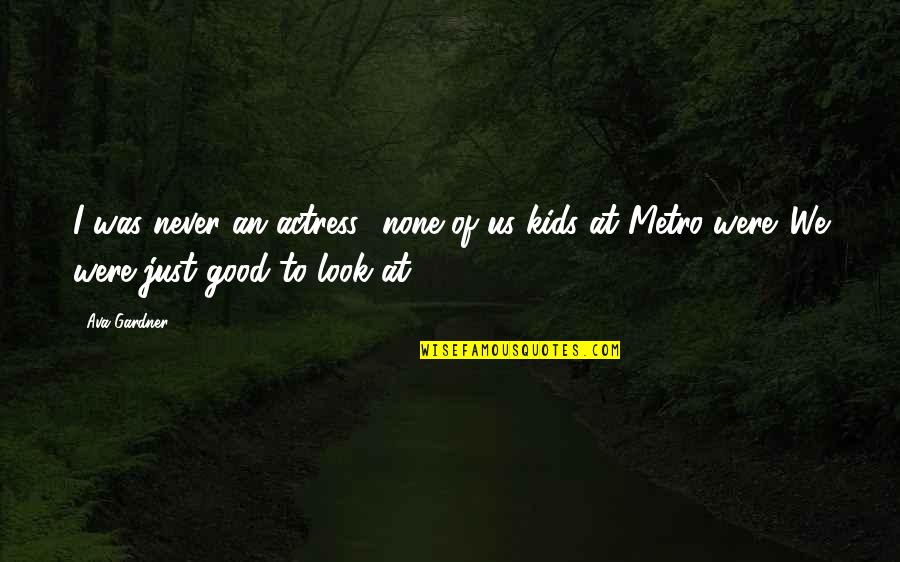 Bourbeau Et Fils Quotes By Ava Gardner: I was never an actress none of us