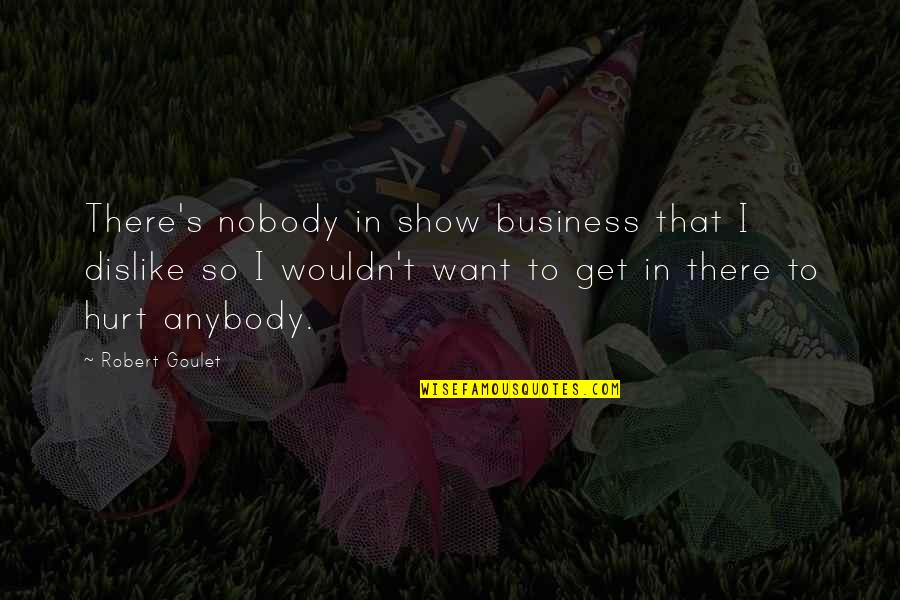 Bourbeau Et Fils Quotes By Robert Goulet: There's nobody in show business that I dislike
