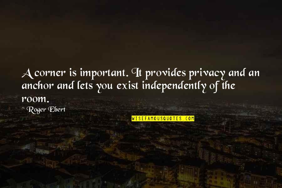 Bourbeau Et Fils Quotes By Roger Ebert: A corner is important. It provides privacy and