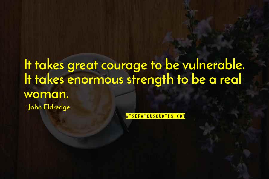 Bourbon And Death Quotes By John Eldredge: It takes great courage to be vulnerable. It Bourbon And Death Quotes By John Eldredge: It takes great courage to be vulnerable. It