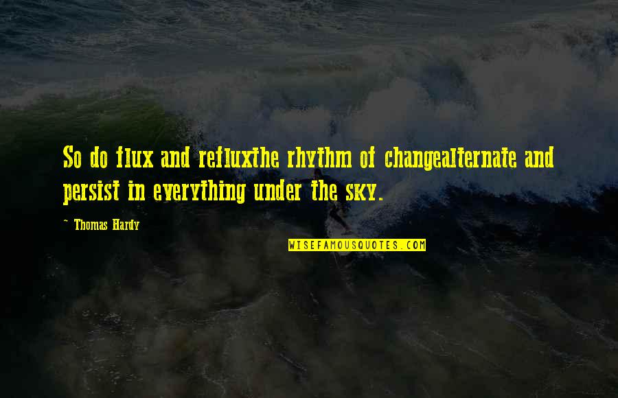 Bourbon Kid Quotes By Thomas Hardy: So do flux and refluxthe rhythm of changealternate
