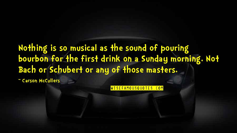 Bourbon Quotes By Carson McCullers: Nothing is so musical as the sound of