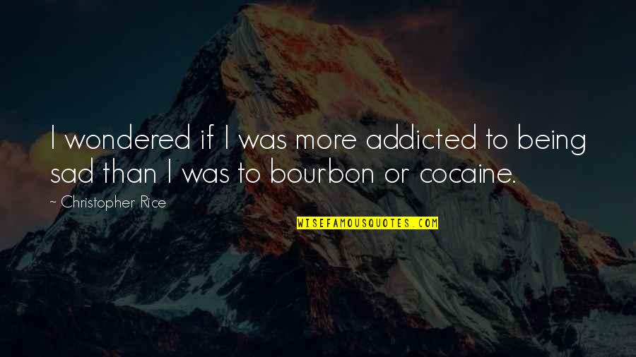 Bourbon Quotes By Christopher Rice: I wondered if I was more addicted to