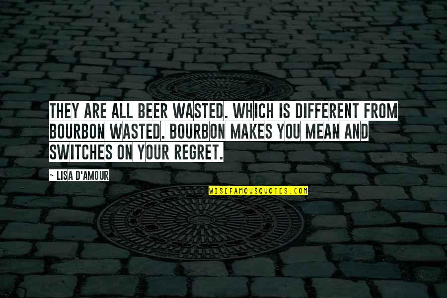 Bourbon Quotes By Lisa D'Amour: They are all beer wasted. Which is different