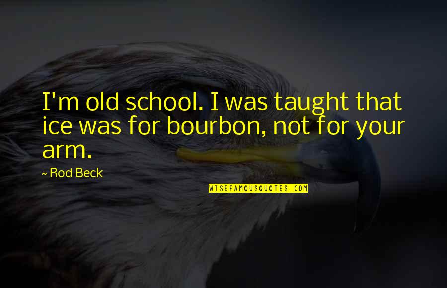 Bourbon Quotes By Rod Beck: I'm old school. I was taught that ice