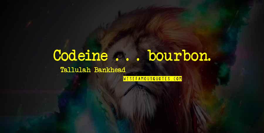 Bourbon Quotes By Tallulah Bankhead: Codeine . . . bourbon.