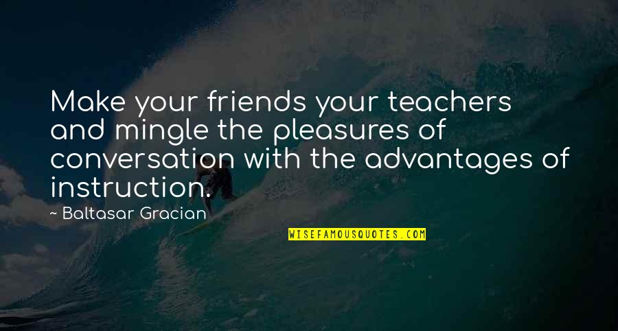 Bourbon Whiskey Quotes By Baltasar Gracian: Make your friends your teachers and mingle the