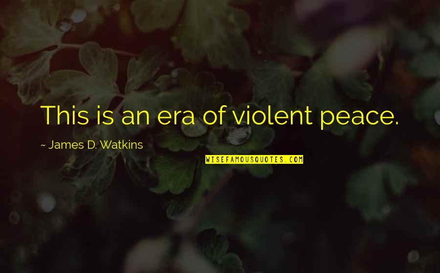 Bourbon Whiskey Quotes By James D. Watkins: This is an era of violent peace.