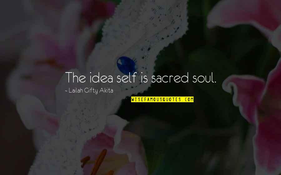 Bourbons Bistro Quotes By Lailah Gifty Akita: The idea self is sacred soul. Bourbons Bistro Quotes By Lailah Gifty Akita: The idea self is sacred soul.