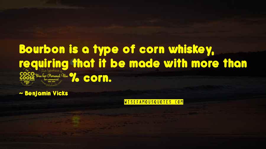 Bourbon's Quotes By Benjamin Vicks: Bourbon is a type of corn whiskey, requiring