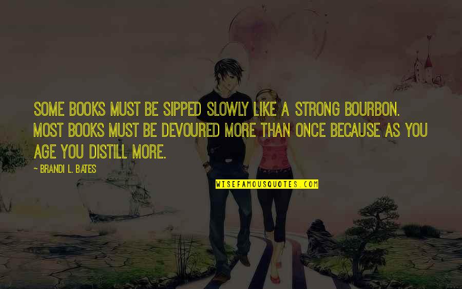 Bourbon's Quotes By Brandi L. Bates: Some books must be sipped slowly like a