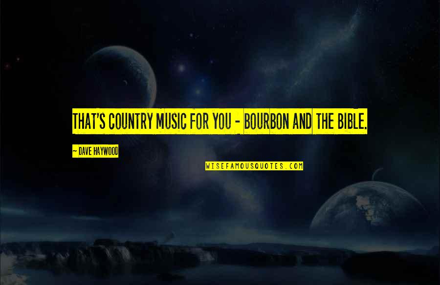 Bourbon's Quotes By Dave Haywood: That's country music for you - bourbon and