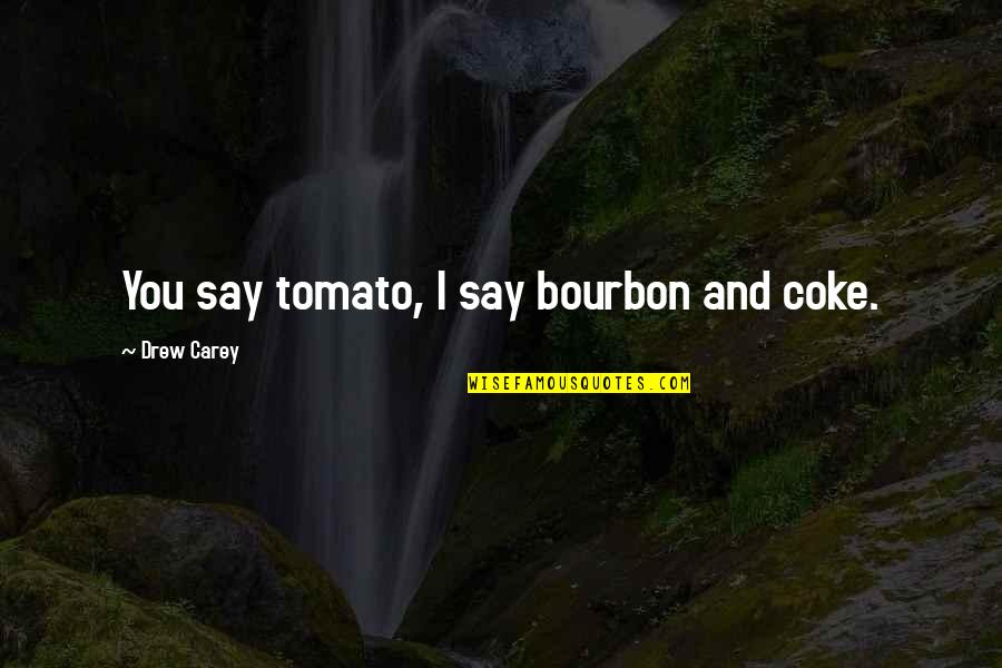 Bourbon's Quotes By Drew Carey: You say tomato, I say bourbon and coke.