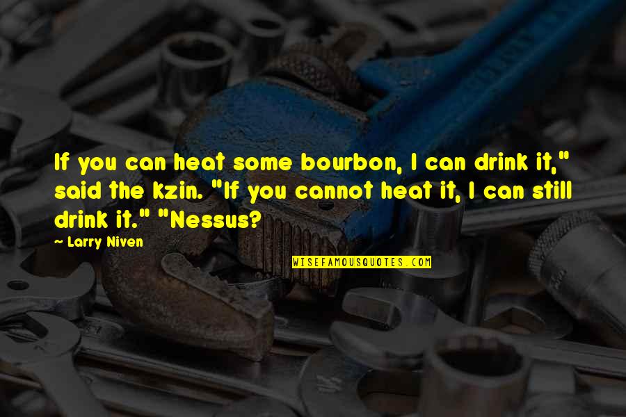 Bourbon's Quotes By Larry Niven: If you can heat some bourbon, I can