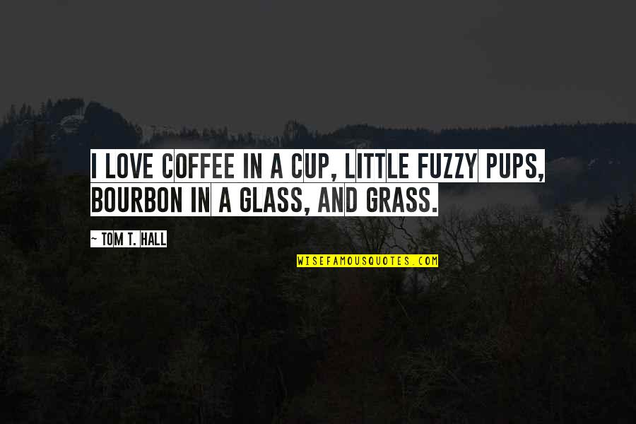 Bourbon's Quotes By Tom T. Hall: I love coffee in a cup, little fuzzy