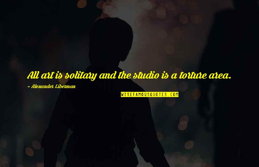 Bourbons Rated Quotes By Alexander Liberman: All art is solitary and the studio is