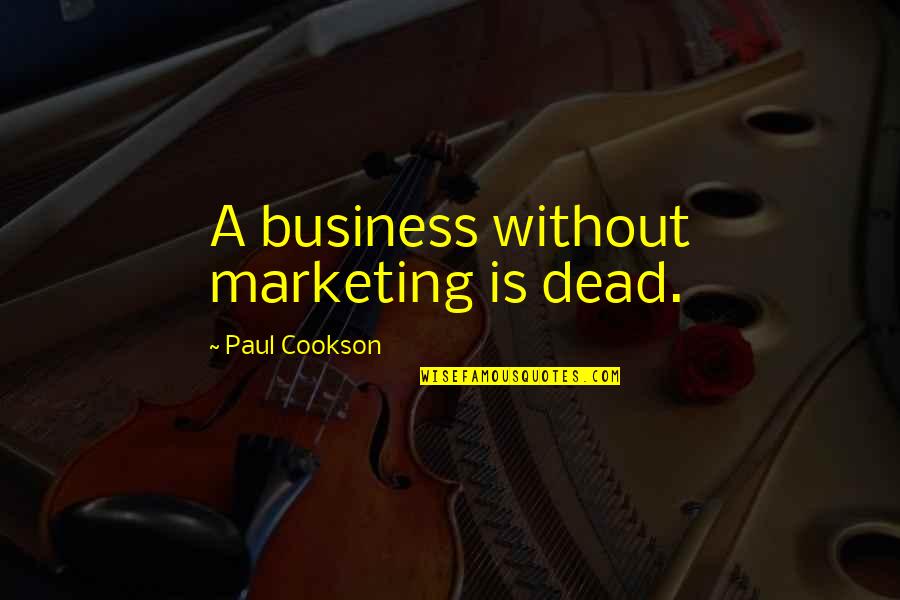 Bourboulon Gallery Quotes By Paul Cookson: A business without marketing is dead.