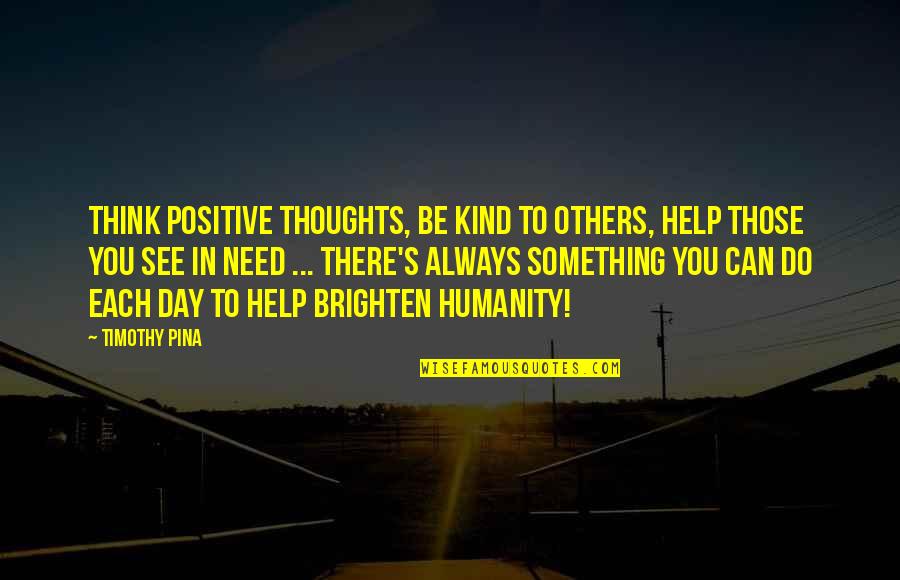 Bourchier Atp Quotes By Timothy Pina: Think positive thoughts, be kind to others, help