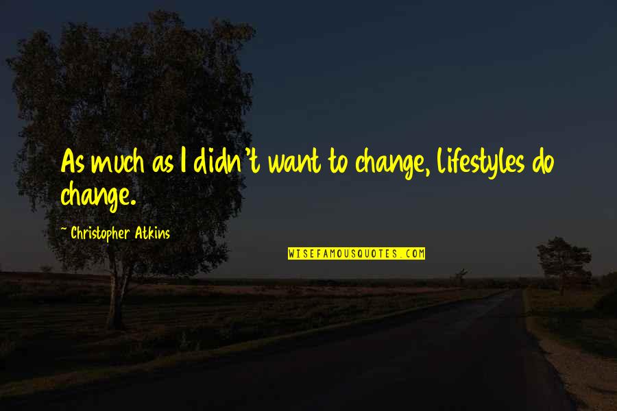 Bourchier Harry Quotes By Christopher Atkins: As much as I didn't want to change, Bourchier Harry Quotes By Christopher Atkins: As much as I didn't want to change,
