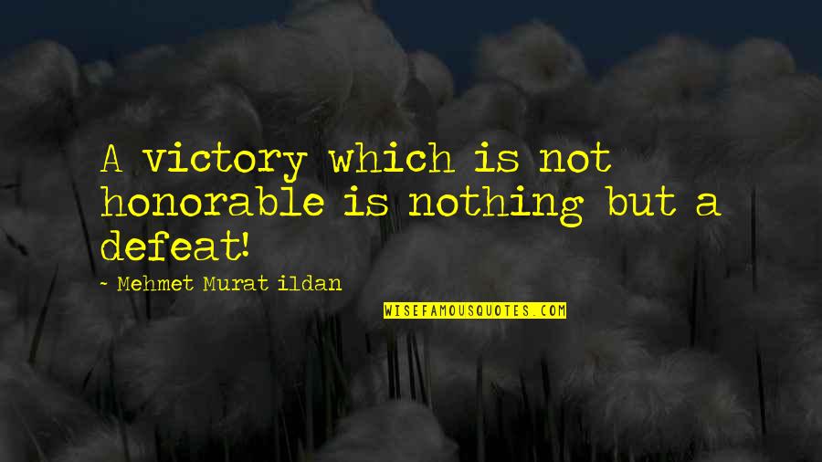Bourcier Quotes By Mehmet Murat Ildan: A victory which is not honorable is nothing Bourcier Quotes By Mehmet Murat Ildan: A victory which is not honorable is nothing