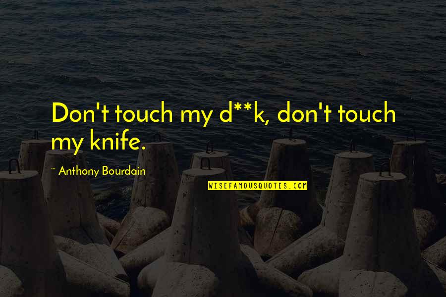 Bourdain Food Quotes By Anthony Bourdain: Don't touch my d**k, don't touch my knife. Bourdain Food Quotes By Anthony Bourdain: Don't touch my d**k, don't touch my knife.