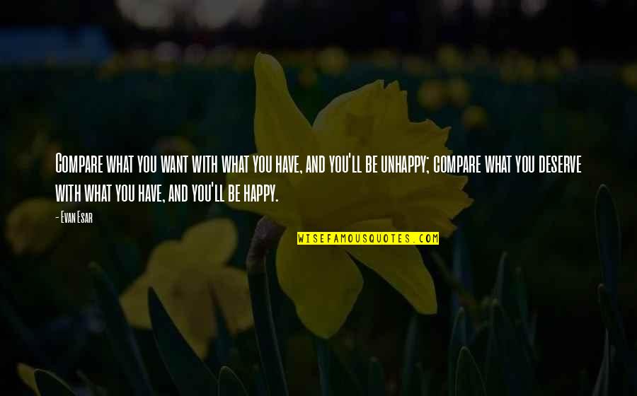 Bourdais Indy Quotes By Evan Esar: Compare what you want with what you have, Bourdais Indy Quotes By Evan Esar: Compare what you want with what you have,