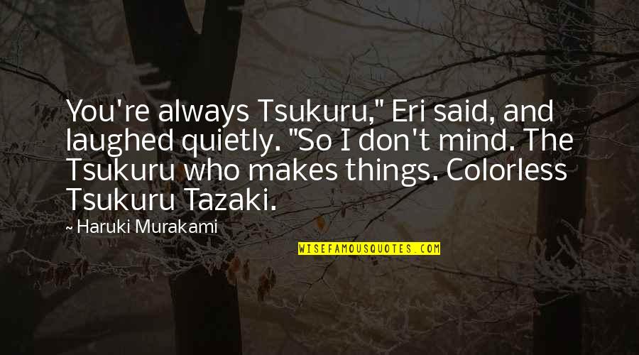 Bourdais Indy Quotes By Haruki Murakami: You're always Tsukuru," Eri said, and laughed quietly. Bourdais Indy Quotes By Haruki Murakami: You're always Tsukuru," Eri said, and laughed quietly.