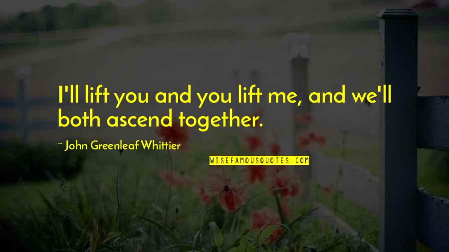 Bourdais Indy Quotes By John Greenleaf Whittier: I'll lift you and you lift me, and Bourdais Indy Quotes By John Greenleaf Whittier: I'll lift you and you lift me, and