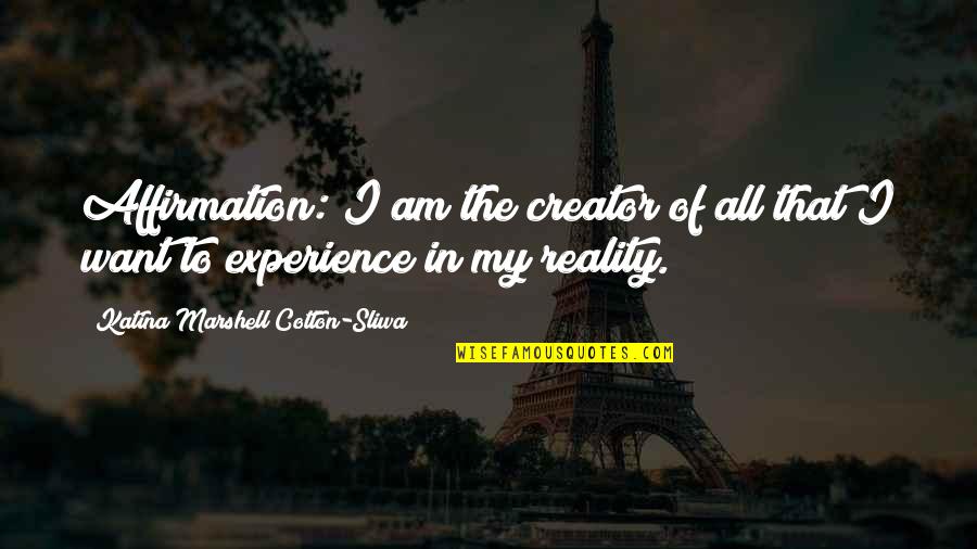 Bourdais Indy Quotes By Katina Marshell Cotton-Sliwa: Affirmation: I am the creator of all that Bourdais Indy Quotes By Katina Marshell Cotton-Sliwa: Affirmation: I am the creator of all that