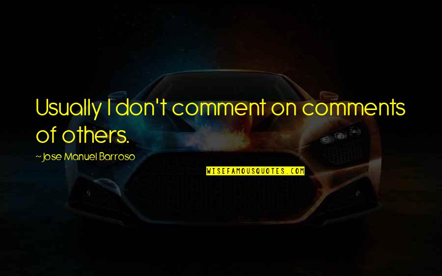 Bourdais Quotes By Jose Manuel Barroso: Usually I don't comment on comments of others. Bourdais Quotes By Jose Manuel Barroso: Usually I don't comment on comments of others.