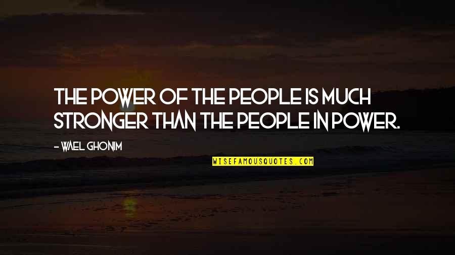 Bourdais Quotes By Wael Ghonim: The power of the people is much stronger