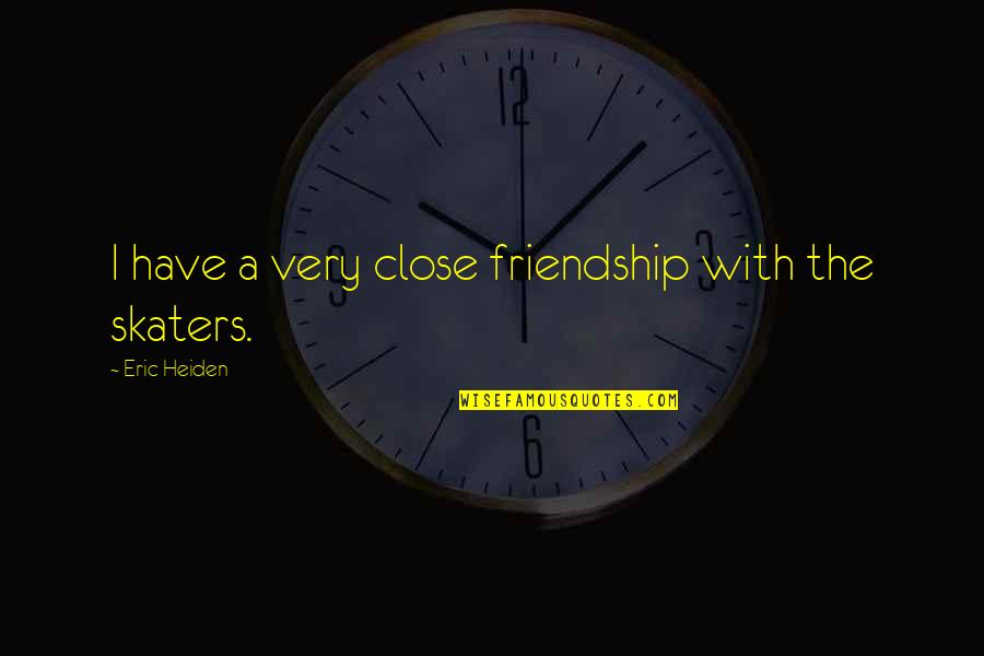 Bourdaisiere Quotes By Eric Heiden: I have a very close friendship with the Bourdaisiere Quotes By Eric Heiden: I have a very close friendship with the