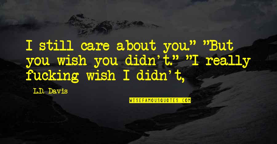 Bourdelle Quotes By L.D. Davis: I still care about you." "But you wish