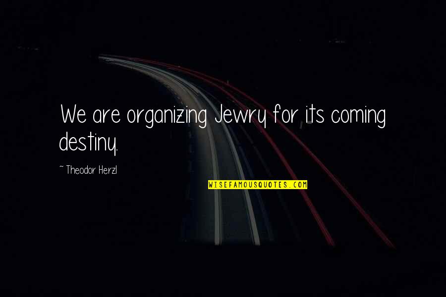 Bourdet Julien Quotes By Theodor Herzl: We are organizing Jewry for its coming destiny. Bourdet Julien Quotes By Theodor Herzl: We are organizing Jewry for its coming destiny.