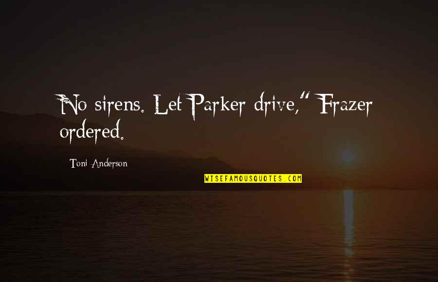 Bourdette Partners Quotes By Toni Anderson: No sirens. Let Parker drive," Frazer ordered. Bourdette Partners Quotes By Toni Anderson: No sirens. Let Parker drive," Frazer ordered.