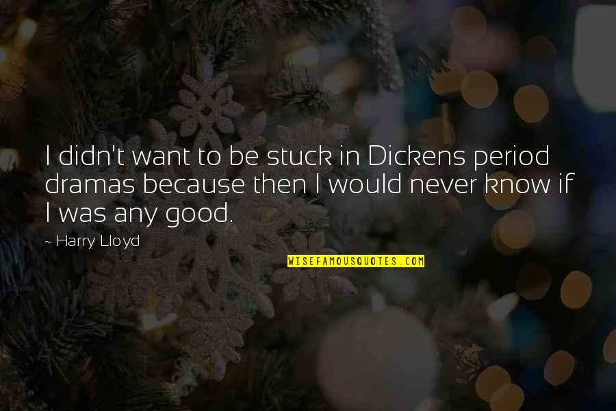 Bourdieu Habitus Quotes By Harry Lloyd: I didn't want to be stuck in Dickens