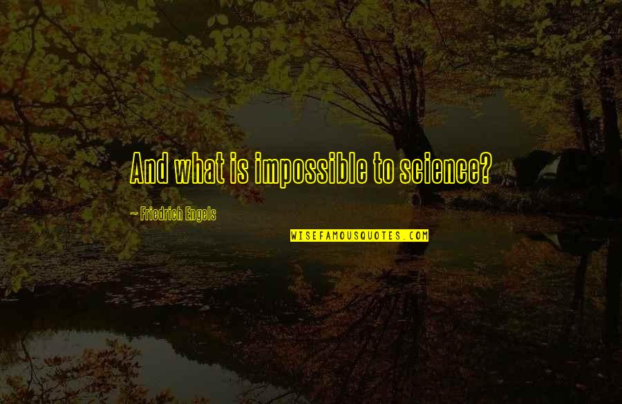 Bourdieus Concept Quotes By Friedrich Engels: And what is impossible to science?