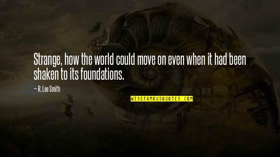 Bourdieus Concept Quotes By R. Lee Smith: Strange, how the world could move on even