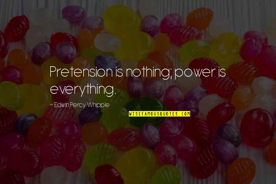 Bourdillon Tower Quotes By Edwin Percy Whipple: Pretension is nothing; power is everything. Bourdillon Tower Quotes By Edwin Percy Whipple: Pretension is nothing; power is everything.