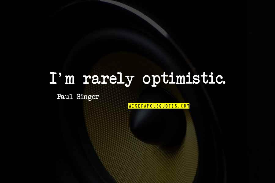 Bourdin Francoise Quotes By Paul Singer: I'm rarely optimistic. Bourdin Francoise Quotes By Paul Singer: I'm rarely optimistic.